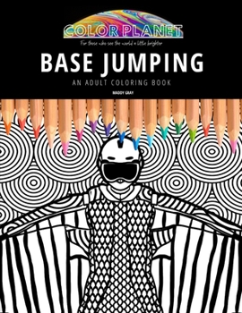 BASE JUMPING: AN ADULT COLORING BOOK: An Awesome Base Jumping Adult Coloring Book - Great Gift Idea