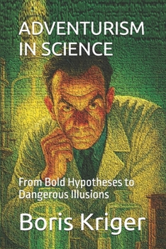 ADVENTURISM IN SCIENCE: From Bold Hypotheses to Dangerous Illusions