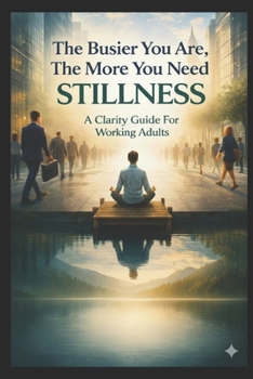 Paperback The Busier You Are, The More You Need Stillness: A Clarity Guide For Working Adults Book