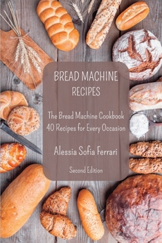 Paperback Bread Machine Recipes: The Bread Machine Cookbook - 40 Recipes for Every Occasion - Second Edition Book