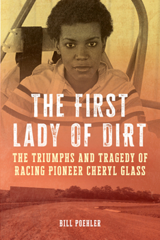 Hardcover The First Lady of Dirt: The Triumphs and Tragedy of Racing Pioneer Cheryl Glass Book