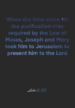 Paperback Luke 2: 22 Notebook: When the time came for the purification rites required by the Law of Moses, Joseph and Mary took him to J Book