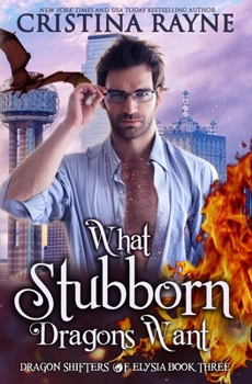 What Stubborn Dragons Want (Dragon Shifters of Elysia) - Book #3 of the Dragon Shifters of Elysia