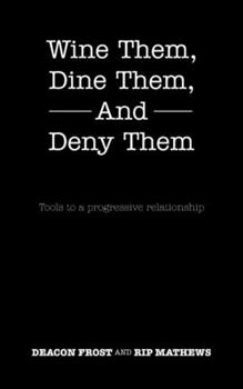 Paperback Wine Them, Dine Them, and Deny Them: Tools to a Progressive Relationship Book