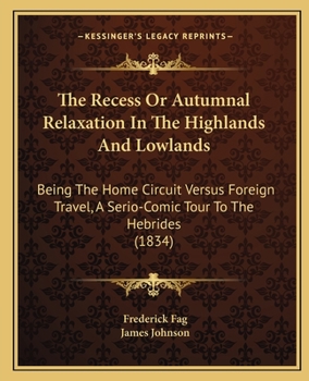 Paperback The Recess Or Autumnal Relaxation In The Highlands And Lowlands: Being The Home Circuit Versus Foreign Travel, A Serio-Comic Tour To The Hebrides (183 Book