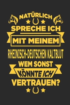 Paperback Nat?rlich spreche ich mit meinem Rheinisch-deutschen kaltblut Wem sonst k?nnte ich vertrauen?: Notizbuch mit 110 linierten Seiten, als Geschenk, aber [German] Book