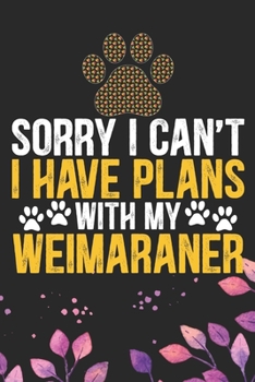 Sorry I Can't I Have Plans with My Weimaraner: Cool Weimaraner Dog Journal Notebook - Weimaraner Puppy Lover Gifts – Funny Weimaraner Dog Notebook - ... Dad & Mom Gifts. 6 x 9 in 120 pages