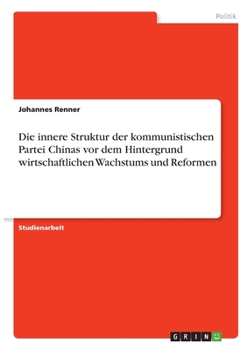 Paperback Die innere Struktur der kommunistischen Partei Chinas vor dem Hintergrund wirtschaftlichen Wachstums und Reformen [German] Book