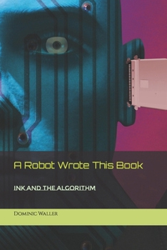 Paperback A Robot Wrote This Book: Ink and the Algorithm Book