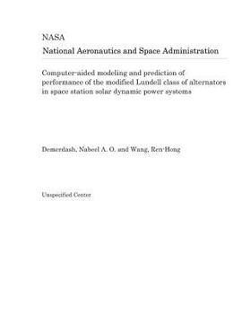 Paperback Computer-Aided Modeling and Prediction of Performance of the Modified Lundell Class of Alternators in Space Station Solar Dynamic Power Systems Book