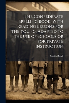 Paperback The Confederate Spelling Book, With Reading Lessons for the Young, Adapted to the use of Schools or for Private Instruction Book