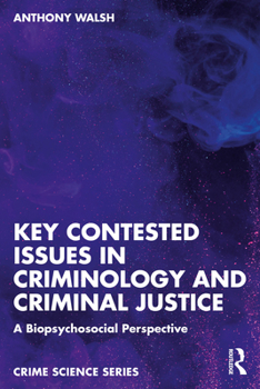 Key Contested Issues in Criminology and Criminal Justice: A Biopsychosocial Perspective (Crime Science Series)