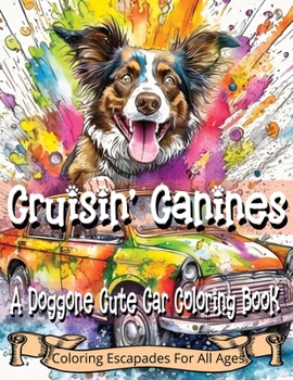 Cruisin' Canines: A Doggone Cute Car Coloring Book: Relaxing and fun with doggies in cars, great for kids of all ages, fun for all who l