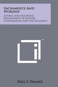 Paperback Sacraments And Worship: Liturgy And Doctrinal Development Of Baptism, Confirmation And The Eucharist Book
