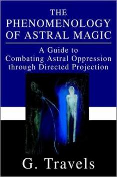 Paperback The Phenomenology of Astral Magic: A Guide to Combating Astral Oppression through Directed Projection Book