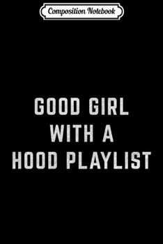 Composition Notebook: Good Girl with a Hood Playlist Rap Trap Music Journal/Notebook Blank Lined Ruled 6x9 100 Pages