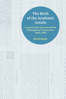 Hardcover The Birth of the Academic Article: Le Journal Des Scavans and the Philosophical Transactions, 1665-1700 Book