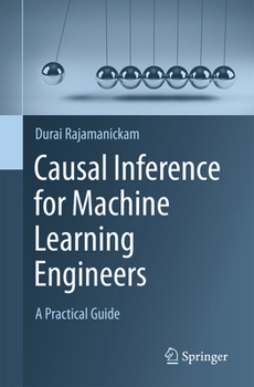 Paperback Causal Inference for Machine Learning Engineers: A Practical Guide Book