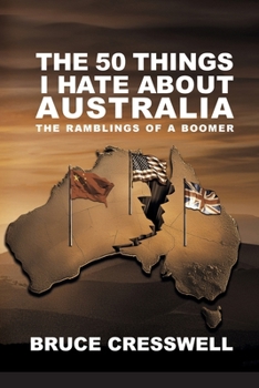Paperback The 50 Things I Hate About Australia: The Ramblings of a Boomer Book