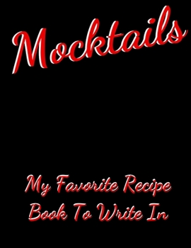 Mocktails my Favorite Recipe Book To Write In: Blank Family Cookbook Recipe Gift 8.5" x 11" 120 pages ( Recipe  Book to Write In Journal Cookbook ... in Your Own Custom/meal prepped /meal prepp