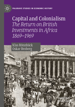 Capital and Colonialism: The Return on British Investments in Africa 1869–1969 (Palgrave Studies in Economic History)