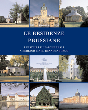 Perfect Paperback Le Residenze Prussiane: I Castelli E I Parchi Reali a Berlino E Nel Brandenburgo [Italian] Book