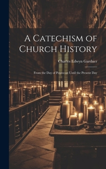 Hardcover A Catechism of Church History: From the Day of Pentecost Until the Present Day Book