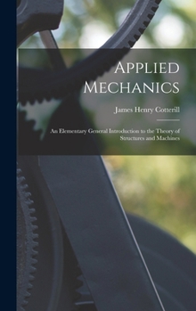 Hardcover Applied Mechanics: An Elementary General Introduction to the Theory of Structures and Machines Book