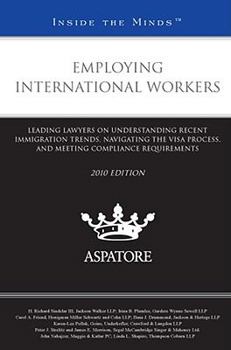 Employing International Workers: Leading Lawyers on Understanding Recent Immigration Trends, Navigating the Visa Process, and Meeting Compliance Requirements