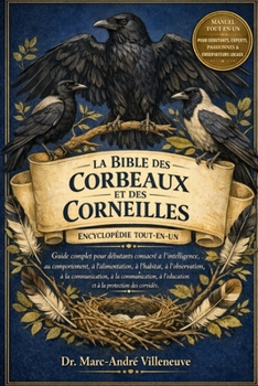 La Bible Des Corbeaux Et Des Corneilles (Encyclopédie Tout-En-Un): Guide complet pour débutants consacré à l'intelligence, au comportement, à l'alimen