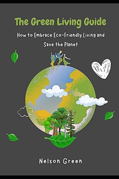 Paperback The Green Living Guide: How to Embrace Eco-Friendly Living and Save the Planet Book