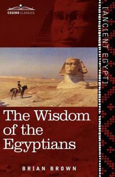 Paperback The Wisdom of the Egyptians: The Story of the Egyptians, the Religion of the Ancient Egyptians, the Ptah-Hotep and the Ke'gemini, the Book of the D Book