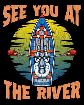 See You At The River: Cute & Funny See You At The River Rafting 2020-2021 Weekly Planner & Gratitude Journal (110 Pages, 8" x 10") Blank Sections For ... Moments of Thankfulness & To Do Lists