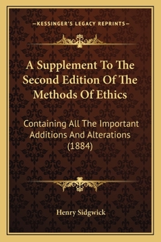 Paperback A Supplement To The Second Edition Of The Methods Of Ethics: Containing All The Important Additions And Alterations (1884) Book