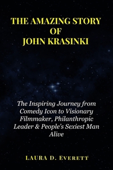 Paperback The Amazing Story of John Krasinki: The Inspiring Journey from Comedy Icon to Visionary Filmmaker, Philanthropic Leader & People's Sexiest Man Alive Book