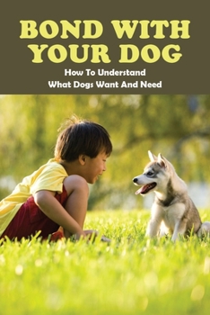 Paperback Bond With Your Dog: How To Understand What Dogs Want And Need: Understanding Dog Body Language Book