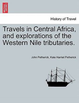 Paperback Travels in Central Africa, and explorations of the Western Nile tributaries. Book