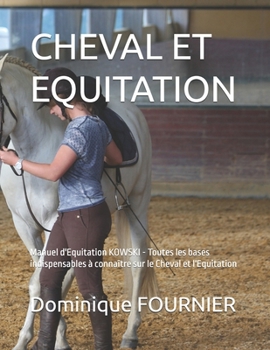 Cheval Et Equitation: Manuel d'Equitation KOWSKI - Toutes les bases indispensables à connaître sur le Cheval et l'Equitation