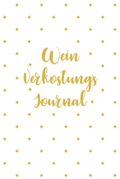 Paperback Wein Verkostungs Journal: Bestens als Journal Notizbuch Ausr?stung f?r jeden Weinverkoster und Sammler mit Weinkeller [German] Book