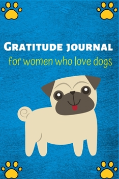 Paperback Gratitude journal for women who love dogs: Practice gratitude and Daily Reflection, spending five minutes to cultivate happiness, Unique gift for wome Book