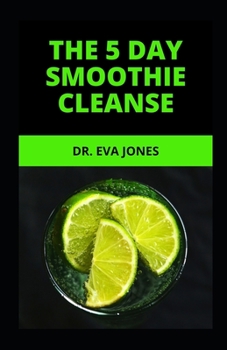 Paperback The 5 Day Smoothie Cleanse: Ch&#1072;ll&#1077;ng&#1077; Y&#1086;ur&#1109;&#1077;lf F&#1086;r 5 Days & Enjoy All Th&#1077; G&#1086;&#1086;dn&#1077; Book