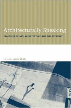 Paperback Architecturally Speaking: Practices of Art, Architecture and the Everyday Book