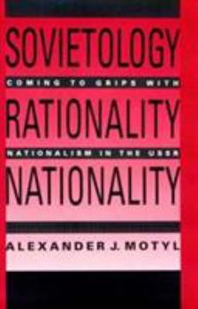 Hardcover Sovietology, Rationality, Nationality: Coming to Grips with Nationalism in the U.S.S.R Book
