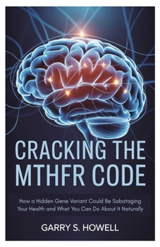 Paperback Cracking the MTHFR Code: How a Hidden Gene Variant Could Be Sabotaging Your Health and What You Can Do About It Naturally Book