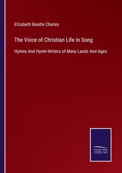 Paperback The Voice of Christian Life In Song: Hymns And Hymn-Writers of Many Lands And Ages Book