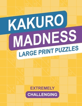 Paperback Kakuro Madness Large Print Puzzles: Extremely Challenging Cross Sums Brain Teaser Logic Activity Puzzle Book