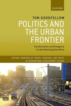 Hardcover Politics and the Urban Frontier: Transformation and Divergence in Late Urbanizing East Africa Book