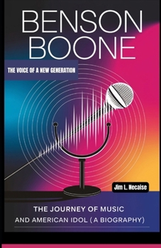 BENSON BOONE THE VOICE OF A NEW GENERATION: The Journey of Music and American Idol (A Biography)