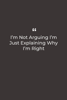 Paperback I'm Not Arguing I'm Just Explaining Why I'm Right: Premium Lined notebook for daily notes Book