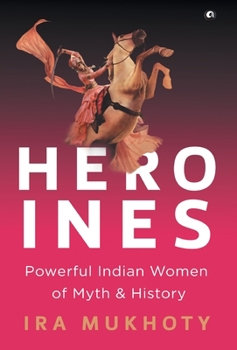 Hardcover Heroines: Powerful Indian Women of Myth and History Book